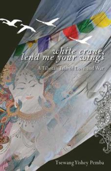 Hardcover White Crane, Lend Me Your Wings: A Tibetan Tale of Love & War Book