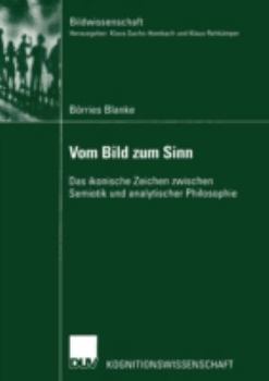 Paperback Vom Bild Zum Sinn: Das Ikonische Zeichen Zwischen Semiotik Und Analytischer Philosophie [German] Book