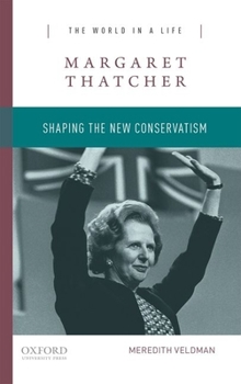 Margaret Thatcher: Shaping the New Conservatism - Book  of the World in a Life