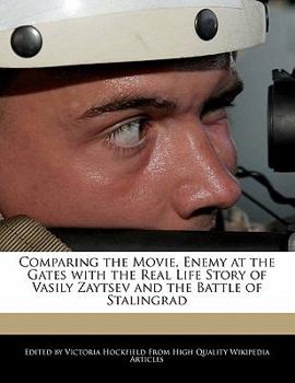 Comparing the Movie, Enemy at the Gates with the Real Life Story of Vasily Zaytsev and the Battle of Stalingrad