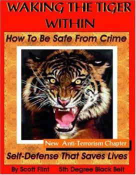 Paperback Waking the Tiger Within: How to Be Safe from Crime on the Street, at Home, on Trips, at Work and at School with New Fighting Terrorism Chapter Book