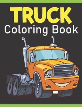 Paperback Truck Coloring Book: Kids Coloring Book with Fire Trucks, Monster Trucks, Dump Trucks, For Toddlers And Kids Ages 2-4, Ages 4-8 Book