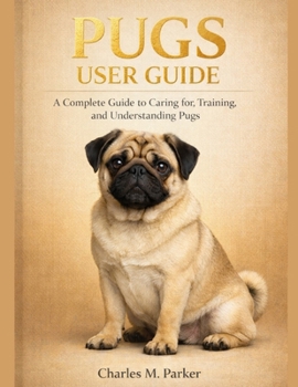 Paperback Pugs User Guide: A Complete Guide to Caring for, Training, and Understanding Pugs Book