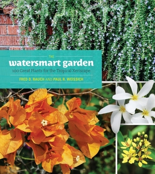 Paperback The Watersmart Garden: 100 Great Plants for the Tropical Xeriscape Book