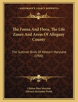 Paperback The Fauna And Flora, The Life Zones And Areas Of Allegany County: The Summer Birds Of Western Maryland (1900) Book