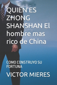 Paperback QUIEN ES ZHONG SHANSHAN El hombre mas rico de China: Como Construyo Su Fortuna [Spanish] Book