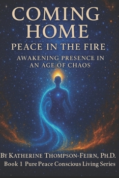 Coming Home: Peace in the Fire: Awakening Presence in an age of Chaos (Pure Peace Conscious Living Series)