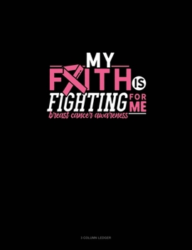 Paperback My Faith Is Fighting For Me Breast Cancer Awareness: 3 Column Ledger Book