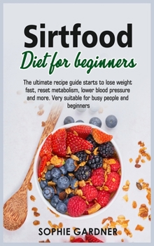 Hardcover Sirtfood Diet For Beginners: The ultimate recipe guide starts to lose weight fast, reset metabolism, lower blood pressure and more. Very suitable f Book