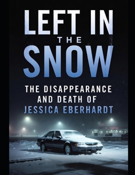 Paperback Left in the Snow: The Disappearance and Death of Jessica Eberhardt Book