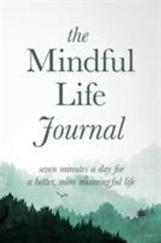 Paperback The Mindful Life Journal: Seven Minutes a Day for a Better, More Meaningful Life Book