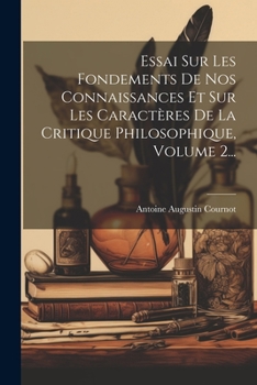 Paperback Essai Sur Les Fondements De Nos Connaissances Et Sur Les Caractères De La Critique Philosophique, Volume 2... [French] Book