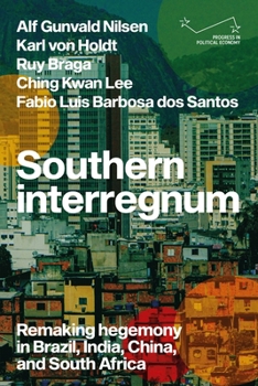 Hardcover Southern Interregnum: Remaking Hegemony in Brazil, India, China, and South Africa Book