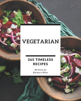 Paperback 365 Timeless Vegetarian Recipes: A Vegetarian Cookbook to Fall In Love With Book
