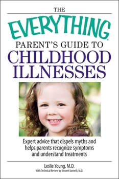 Paperback The Everything Parent's Guide to Childhood Illnesses: Expert Advice That Dispels Myths and Helps Parents Recognize Symptoms and Understand Treatments Book