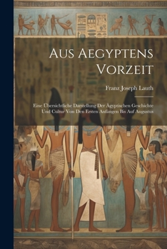 Paperback Aus Aegyptens Vorzeit: Eine Übersichtliche Darstellung Der Ägyptischen Geschichte Und Cultur Von Den Ersten Anfängen Bis Auf Augustus [German] Book