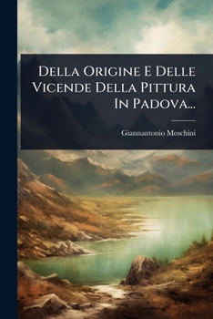 Paperback Della Origine E Delle Vicende Della Pittura In Padova... [Italian] Book