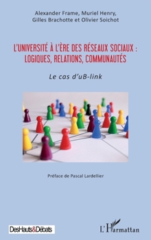 L'université à l'ère des réseaux sociaux : logiques, relations, communautés: Le cas d'uB-link (Des Hauts Et Débats) (French Edition)