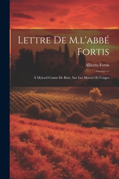 Paperback Lettre de M.l'abbé Fortis: À Mylord Comte de Bute, sur les Moeurs et Usages Book