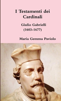 I Testamenti dei Cardinali: Giulio Gabrielli (1748-1822)