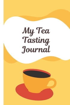 My Tea Tasting Journal: Track and Rate Tea Varieties Journal: Gift For Tea Drinkers | Aroma and Taste | Steeping Time and Temperature | Green White Oolong | County of Origin | Fun Flavors | Infused
