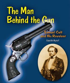 The Man Behind the Gun: Samuel Colt and His Revolver - Book  of the Genius at Work! Great Inventor Biographies