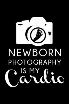 Paperback Newborn Photography is my Cardio: Newborn Photography Cardio Funny Photographer Gift Journal/Notebook Blank Lined Ruled 6x9 100 Pages Book