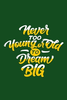Never Too Young Or Old To Dream Big: Blank Lined Motivational Inspirational Quote Journal