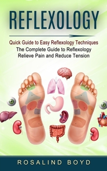 Paperback Reflexology: Quick Guide to Easy Reflexology Techniques (The Complete Guide to Reflexology Relieve Pain and Reduce Tension) Book