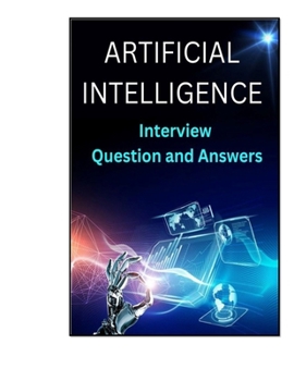 Artificial Intelligence Interview Questions and Answers Book (Artificial Intelligence Series)