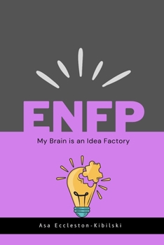 Enfp: My Brain is an Idea Factory: Insights into Your Emotions, Relationships, and Career