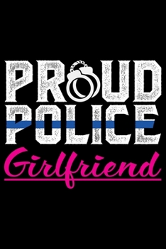 Proud Police Girlfriend: Police Officer Journal Notebook Gifts, Thin Blue Line Notebook Journal, Proud Police Officer, Gift Idea for Cop, Police Officer Gifts for Men Women