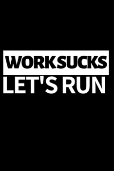 Work Sucks Let's Run: Funny Running Lovers Notebook/Journal (6” X 9”) Unique Runner Gift Ideas For Christmas Or Birthday