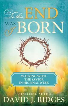 Paperback To This End Was I Born: Walking with the Savior in His Final Week Book