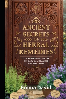 Paperback Ancient Secrets of Herbal Remedies: A Comprehensive Guide to Natural Healing and Wellness Book