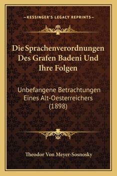 Paperback Die Sprachenverordnungen Des Grafen Badeni Und Ihre Folgen: Unbefangene Betrachtungen Eines Alt-Oesterreichers (1898) [German] Book