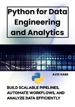 Paperback Python for Data Engineering and Analytics: Build Scalable Pipelines, Automate Workflows, and Analyze Data Efficiently Book