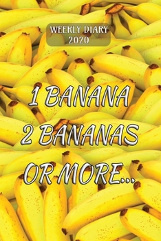 Weekly Diary 2020: Week to a page Planner with added extras, for Student/Teacher/Home/Business - '1 Banana, 2 Bananans or more...' Banana Cover