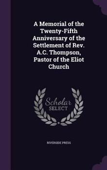 Hardcover A Memorial of the Twenty-Fifth Anniversary of the Settlement of Rev. A.C. Thompson, Pastor of the Eliot Church Book