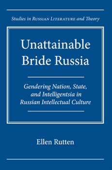 Hardcover Unattainable Bride Russia: Gendering Nation, State, and Intelligentsia in Russian Intellectual Culture Book