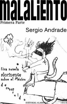 MALALIENTO (Primera Parte): Una novela alucinante sobre el M�xico deconstruido.