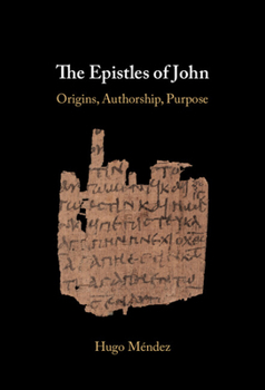 The Epistles of John: Origins, Authorship, Purpose
