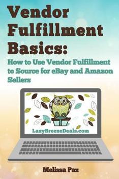 Paperback Vendor Fulfillment Basics: How to Use Vendor Fulfillment to Source for eBay and Amazon Sellers Book