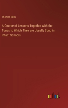 Hardcover A Course of Lessons Together with the Tunes to Which They are Usually Sung in Infant Schools Book