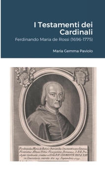 I Testamenti dei Cardinali: Ferdinando Maria de Rossi (1696-1775)