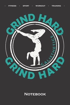 Calisthenics "Hard Grind Notebook: Dot Grid Journal/Logbook for fitness enthusiasts, who love the street workout sport around self-weight exercises