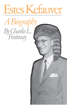 Estes Kefauver, a Biography