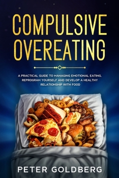 Paperback Compulsive Overeating: A Practical Guide to Managing Emotional Eating, Reprogram Yourself and Develop a Healthy Relationship with Food Book