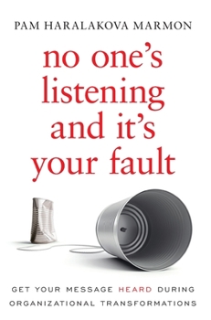 Hardcover No One's Listening and It's Your Fault: Get Your Message Heard During Organizational Transformations Book