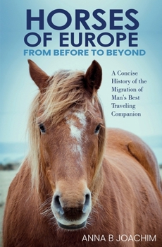 Paperback HORSES OF EUROPE FROM BEFORE TO BEYOND: A Concise History of the Migration of Man's Best Traveling Companion Book